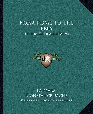 From Rome To The End: Letters Of Franz Liszt V2