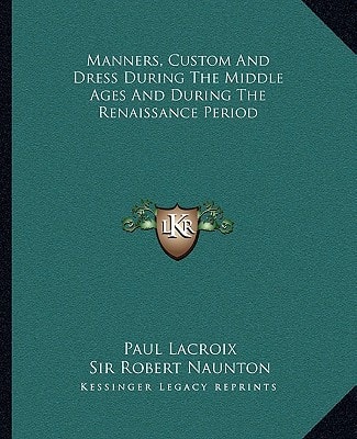 Manners, Custom And Dress During The Middle Ages And During The Renaissance Period