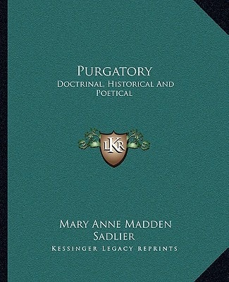 Purgatory: Doctrinal, Historical And Poetical