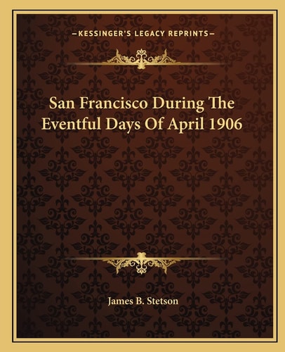 San Francisco During The Eventful Days Of April 1906