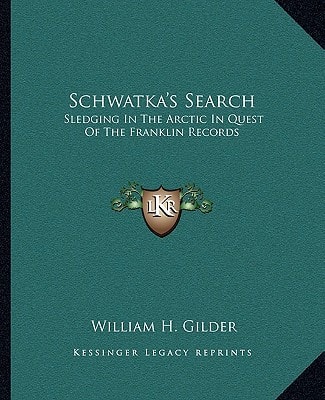 Schwatka's Search: Sledging In The Arctic In Quest Of The Franklin Records