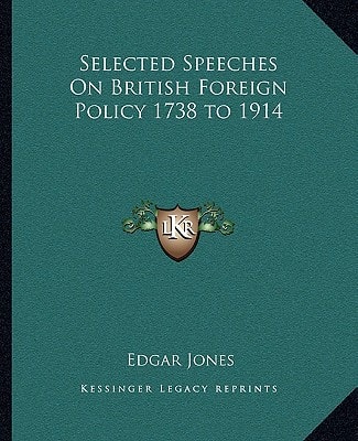 Selected Speeches On British Foreign Policy 1738 to 1914