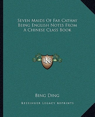 Seven Maids Of Far Cathay Being English Notes From A Chinese Class Book