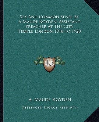 Sex And Common Sense By A Maude Royden, Assistant Preacher At The City Temple London 1918 to 1920