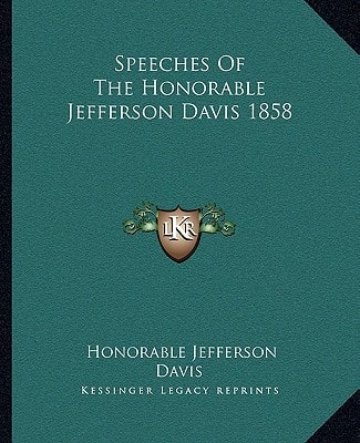 Speeches Of The Honorable Jefferson Davis 1858
