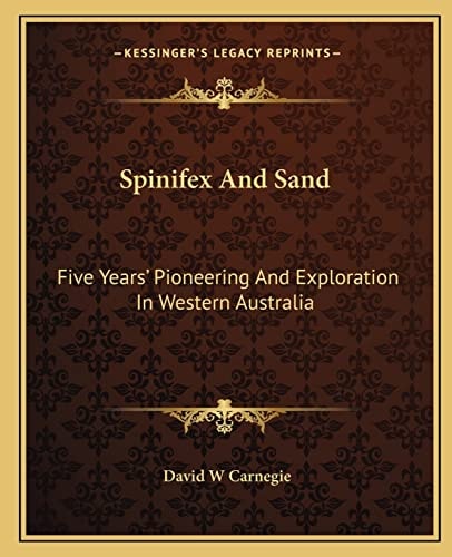 Spinifex And Sand: Five Years' Pioneering And Exploration In Western Australia