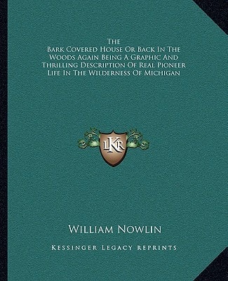 The Bark Covered House Or Back In The Woods Again Being A Graphic And Thrilling Description Of Real Pioneer Life In The Wilderness Of Michigan