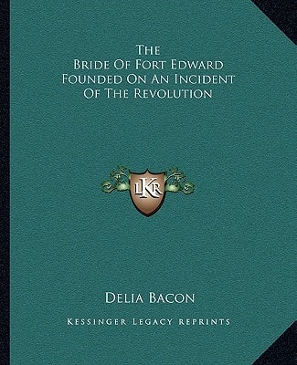 The Bride Of Fort Edward Founded On An Incident Of The Revolution