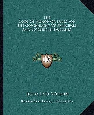 The Code Of Honor Or Rules For The Government Of Principals And Seconds In Duelling
