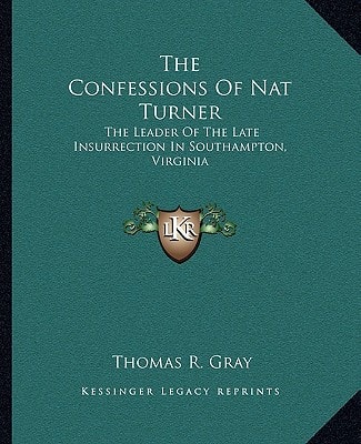 The Confessions Of Nat Turner: The Leader Of The Late Insurrection In Southampton, Virginia