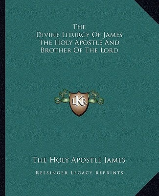 The Divine Liturgy Of James The Holy Apostle And Brother Of The Lord