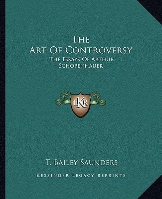 The Art Of Controversy: The Essays Of Arthur Schopenhauer