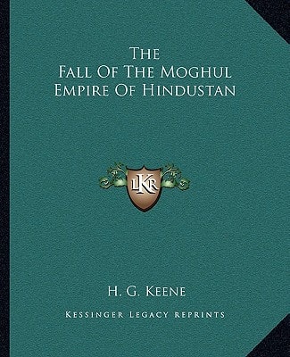The Fall Of The Moghul Empire Of Hindustan