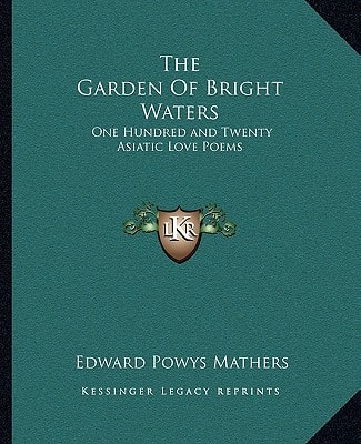 The Garden Of Bright Waters: One Hundred and Twenty Asiatic Love Poems