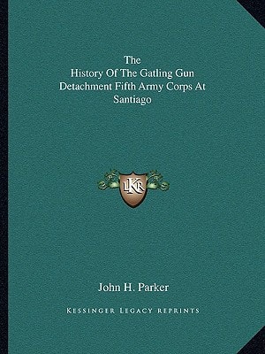The History Of The Gatling Gun Detachment Fifth Army Corps At Santiago