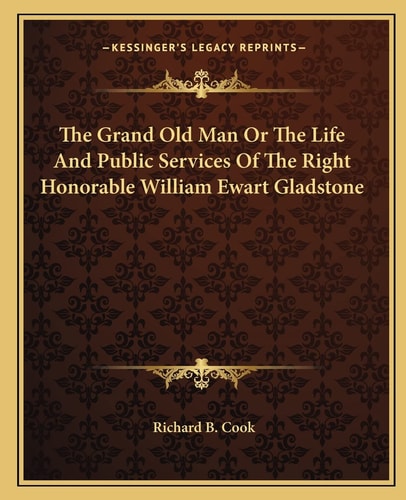 The Grand Old Man Or The Life And Public Services Of The Right Honorable William Ewart Gladstone