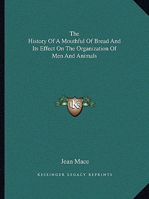 The History Of A Mouthful Of Bread And Its Effect On The Organization Of Men And Animals