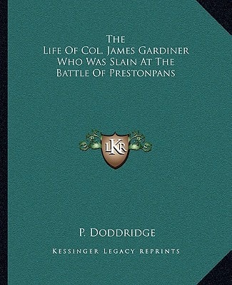 The Life Of Col. James Gardiner Who Was Slain At The Battle Of Prestonpans