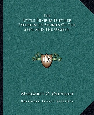 The Little Pilgrim Further Experiences Stories Of The Seen And The Unseen