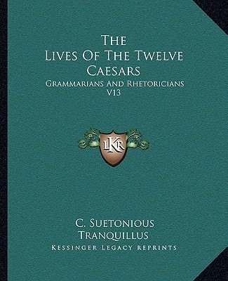 The Lives Of The Twelve Caesars: Grammarians And Rhetoricians V13