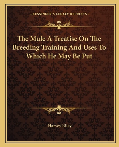 The Mule A Treatise On The Breeding Training And Uses To Which He May Be Put