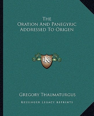 The Oration And Panegyric Addressed To Origen