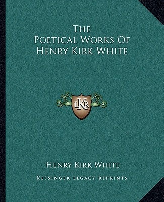 The Poetical Works Of Henry Kirk White