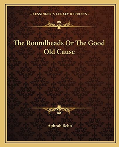 The Roundheads Or The Good Old Cause