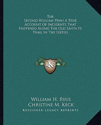 The Second William Penn A True Account Of Incidents That Happened Along The Old Santa Fe Trail In The Sixties