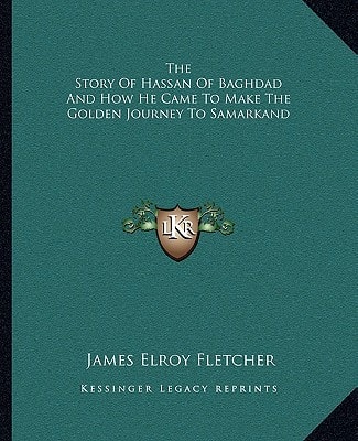 The Story Of Hassan Of Baghdad And How He Came To Make The Golden Journey To Samarkand