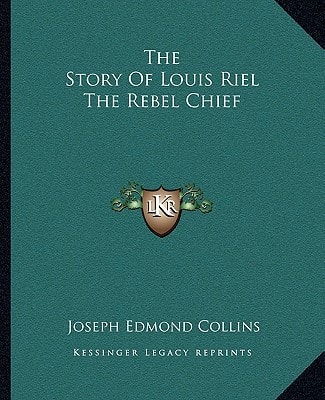 The Story Of Louis Riel The Rebel Chief