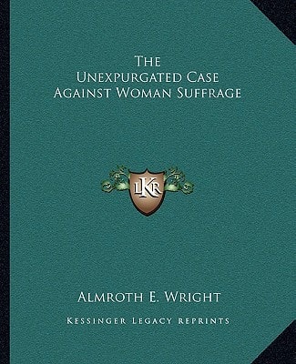 The Unexpurgated Case Against Woman Suffrage