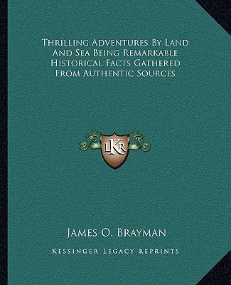 Thrilling Adventures By Land And Sea Being Remarkable Historical Facts Gathered From Authentic Sources