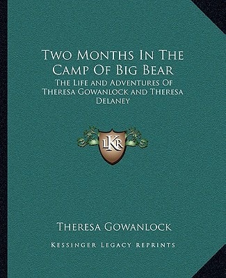 Two Months In The Camp Of Big Bear: The Life and Adventures Of Theresa Gowanlock and Theresa Delaney