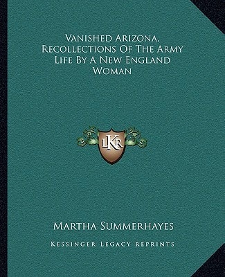 Vanished Arizona, Recollections Of The Army Life By A New England Woman