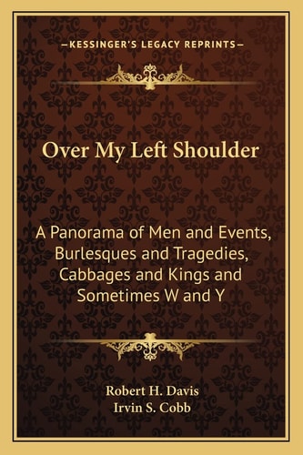 Over My Left Shoulder: A Panorama of Men and Events, Burlesques and Tragedies, Cabbages and Kings and Sometimes W and Y