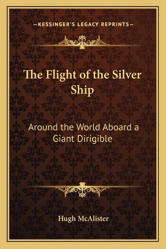 The Flight of the Silver Ship: Around the World Aboard a Giant Dirigible