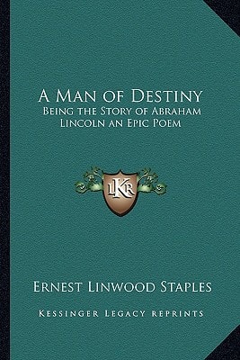 A Man of Destiny: Being the Story of Abraham Lincoln an Epic Poem