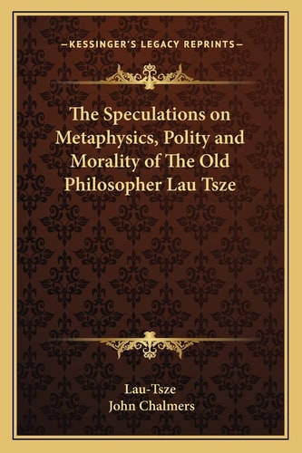 The Speculations on Metaphysics, Polity and Morality of The Old Philosopher Lau Tsze