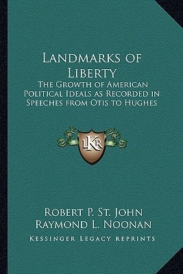 Landmarks of Liberty: The Growth of American Political Ideals as Recorded in Speeches from Otis to Hughes