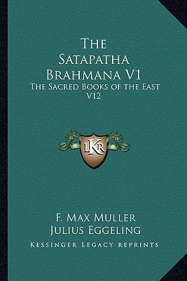 The Satapatha Brahmana V1: The Sacred Books of the East V12