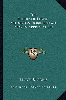 The Poetry of Edwin Arlington Robinson an Essay in Appreciation