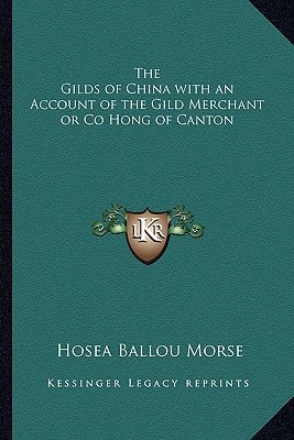 The Gilds of China with an Account of the Gild Merchant or Co Hong of Canton