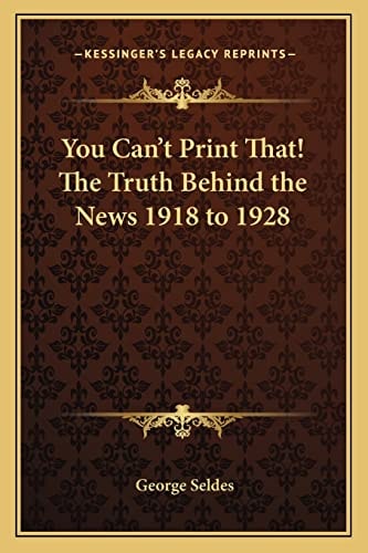 You Can't Print That! The Truth Behind the News 1918 to 1928