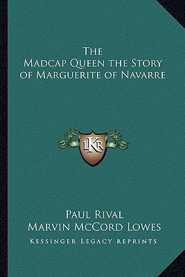 The Madcap Queen the Story of Marguerite of Navarre