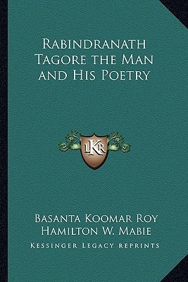 Rabindranath Tagore the Man and His Poetry