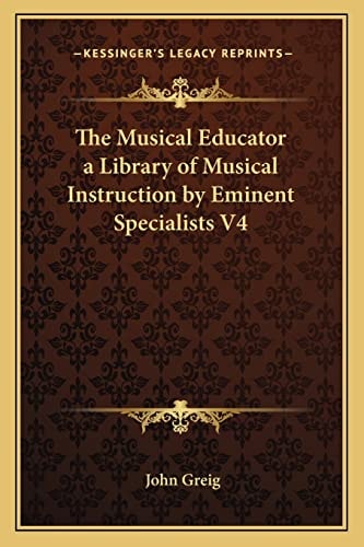 The Musical Educator a Library of Musical Instruction by Eminent Specialists V4