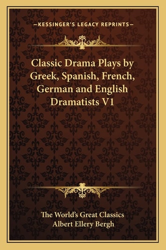 Classic Drama Plays by Greek, Spanish, French, German and English Dramatists V1