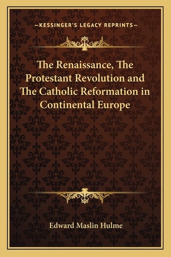 The Renaissance, The Protestant Revolution and The Catholic Reformation in Continental Europe