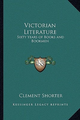 Victorian Literature: Sixty Years of Books and Bookmen
